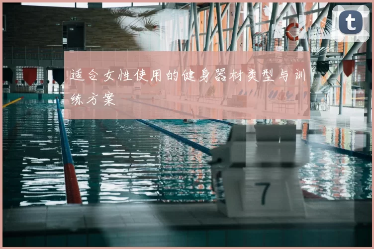 适合女性使用的健身器材类型与训练方案