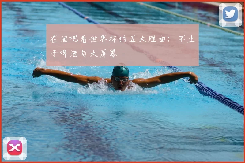 在酒吧看世界杯的五大理由:不止于啤酒与大屏幕
