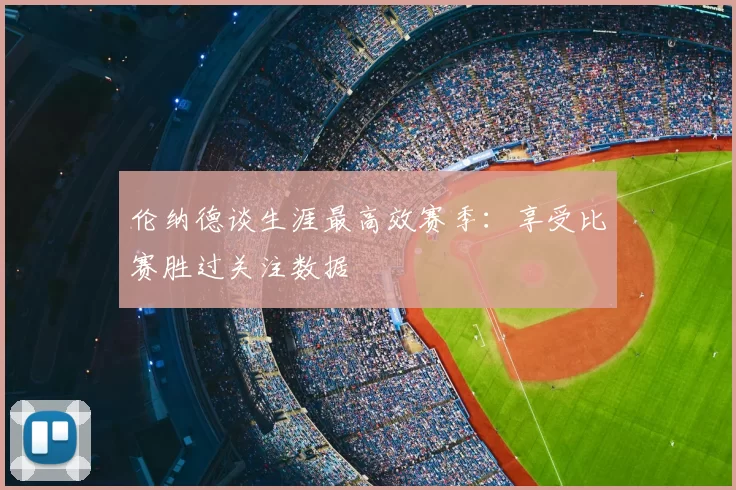 伦纳德谈生涯最高效赛季：享受比赛胜过关注数据