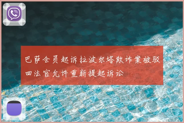 巴萨会员起诉拉波尔塔欺诈案被驳回法官允许重新提起诉讼