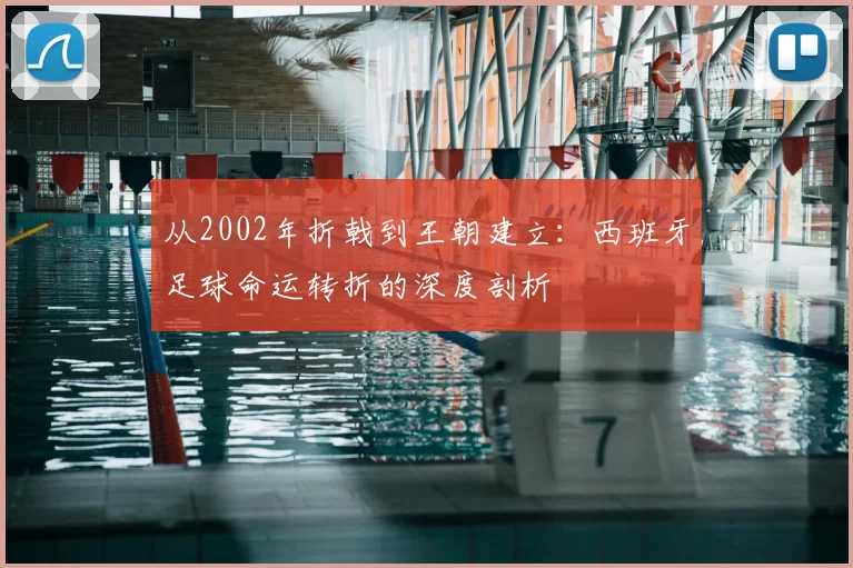 从2002年折戟到王朝建立:西班牙足球命运转折的深度剖析