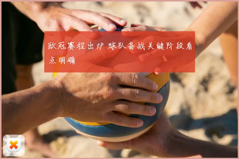 欧冠赛程出炉 球队备战关键阶段看点明确