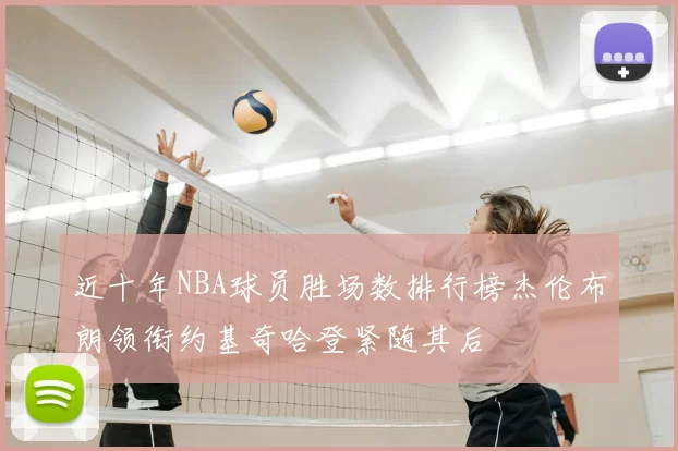 近十年NBA球员胜场数排行榜杰伦布朗领衔约基奇哈登紧随其后
