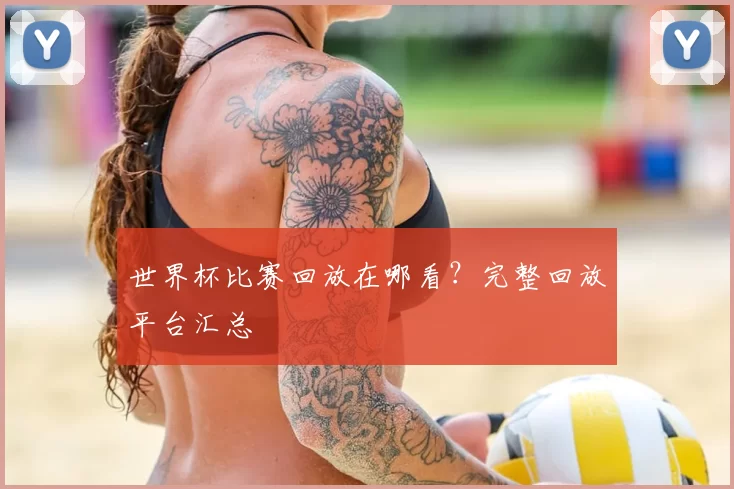 世界杯比赛回放在哪看?完整回放平台汇总