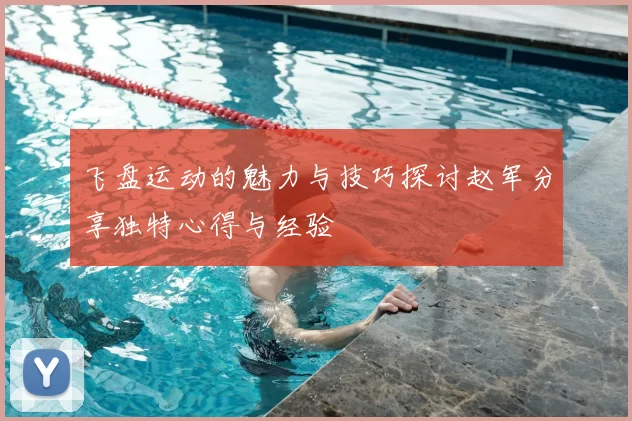 飞盘运动的魅力与技巧探讨赵军分享独特心得与经验
